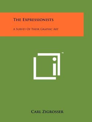The Expressionists: A Survey of Their Graphic Art by Zigrosser, Carl