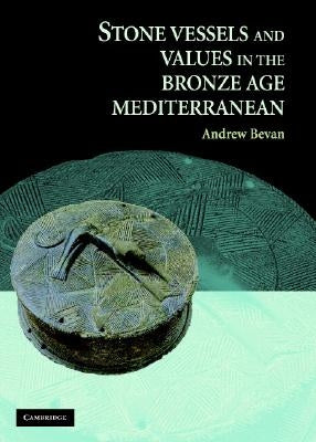 Stone Vessels Values Bronze Age Med by Bevan, Andrew