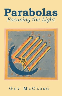 Parabolas: Focusing the Light by McClung, Guy