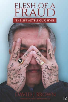Flesh of a fraud: The lies we tell ourselves by Brown, David J.