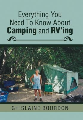 Everything You Need to Know About Camping and RV'ing by Bourdon, Ghislaine
