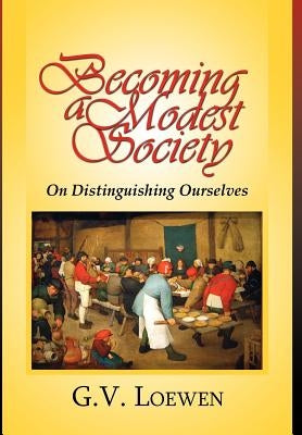 Becoming a Modest Society by Loewen, G. V.
