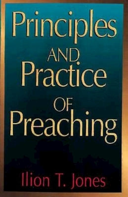 Principles and Practice of Preaching by Jones, Ilion T.