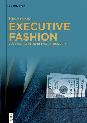 Executive Fashion: CEO Salaries in the Us Fashion Industry by Ozsoz, Emre