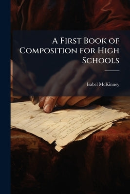 A First Book of Composition for High Schools by McKinney, Isabel