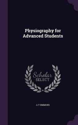 Physiography for Advanced Students by Simmons, A. T.