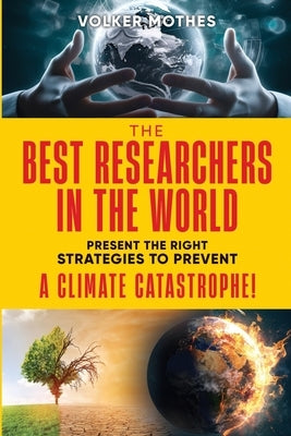 THE BEST RESEARCHERS IN THE WORLD Present the Right Strategies to Prevent a Climate Catastrophe! by Mothes, Volker