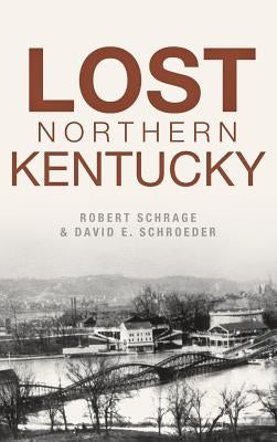 Lost Northern Kentucky by Schrage, Robert
