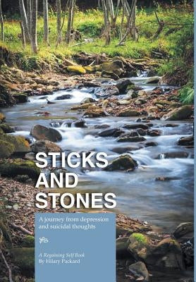Sticks and Stones - A Journey from Depression and Suicidal Thoughts by Packard, Hilary