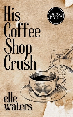 His Coffee Shop Crush: A Small Town MM Romance (Large Print) by Waters, Elle
