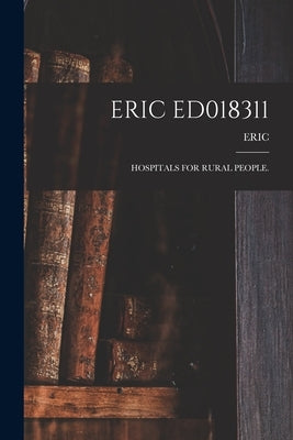Eric Ed018311: Hospitals for Rural People. by Eric