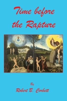 Time before the Rapture by Corbett, Robert B.