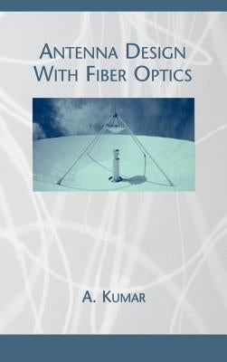 Antenna Design with Fiber Optics by Kumar, Akhileshwar
