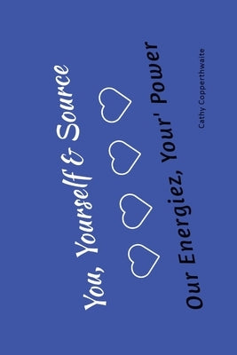 You, Yourself & Source Our Energiez, Your Power, Your Purpose by Copperthwaite, Cathy