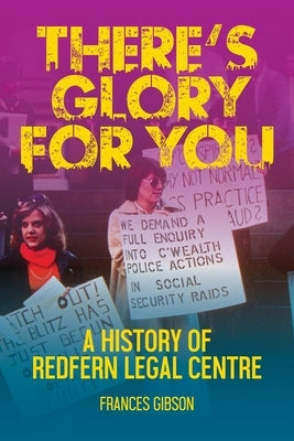 There's Glory For You: A history of Redfern Legal Centre by Gibson, Frances