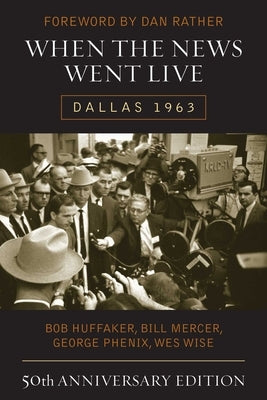 When the News Went Live: Dallas 1963 by Huffaker, Bob