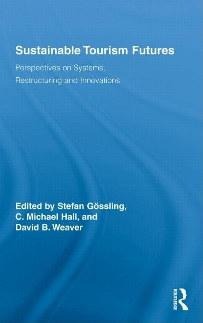 Sustainable Tourism Futures: Perspectives on Systems, Restructuring and Innovations by Gössling, Stefan