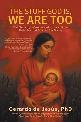 The Stuff God Is, We Are Too: The Challenge of Nones and Latinx and the Obstacles that Prevent Our Seeing by de Jesús, Gerardo
