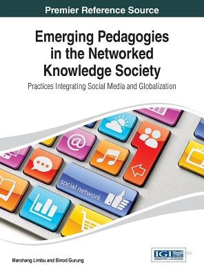 Emerging Pedagogies in the Networked Knowledge Society: Practices Integrating Social Media and Globalization by Limbu, Marohang