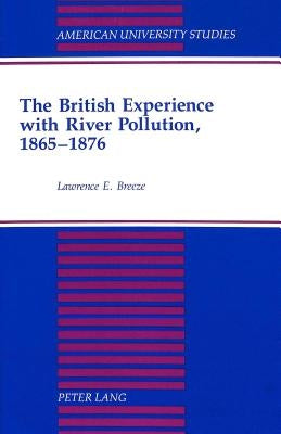 The British Experience with River Pollution, 1865-1876 by Breeze, Lawrence E.
