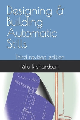 Designing & Building Automatic Stills: Third revised edition by Richardson, Riku