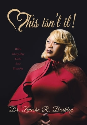 This Isn't It!: When Every Day Seems Like Yesterday by Barkley, Zenesha R.