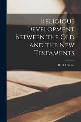 Religious Development Between the Old and the New Testaments by Charles, R. H. (Robert Henry) 1855-1