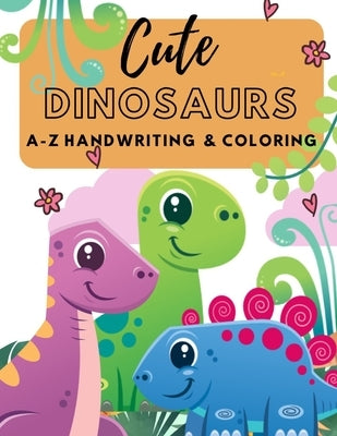 Cute Dinosaurs A-Z Handwriting & Coloring: Preschool Practice Handwriting. Learning and Trace Lettering Alphabet A-Z with Dinosaurs and Dinosaurs Colo by Tomyum, Leknam