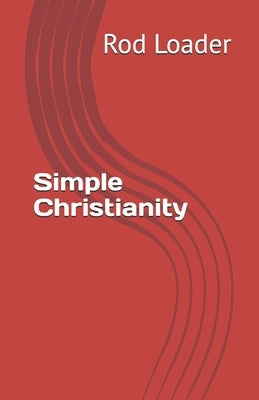 Simple Christianity by Loader, Rod