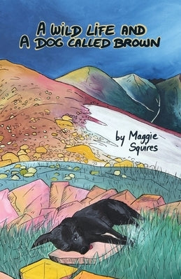 A Wild Life And A Dog Called Brown by Squires, Maggie