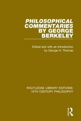 Philosophical Commentaries: Transcribed from the Manuscript and Edited with an Introduction and Index by George H. Thomas, Explanatory Notes by A. by Berkeley, George