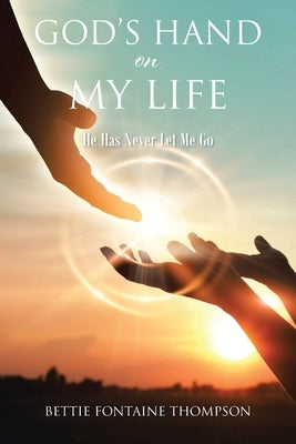 God's Hand on My Life: He Has Never Let Me Go by Thompson, Bettie Fontaine