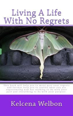 Living A Life With No Regrets by Welbon, Kelcena