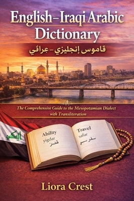 English-Iraqi Arabic Dictionary: The Comprehensive Guide to the Mesopotamian Dialect with Transliteration by Crest, Liora