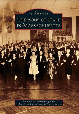 The Sons of Italy in Massachusetts by Sammarco I., Anthony M.