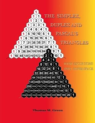 The Simplex, Duplex and Pascal's Triangles: Relatives of Pascal's Triangle, with Excursions Into Hyperspace by Green, Thomas M.