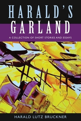Harald's Garland: A Collection of Short Stories and Essays by Bruckner, Harald Lutz