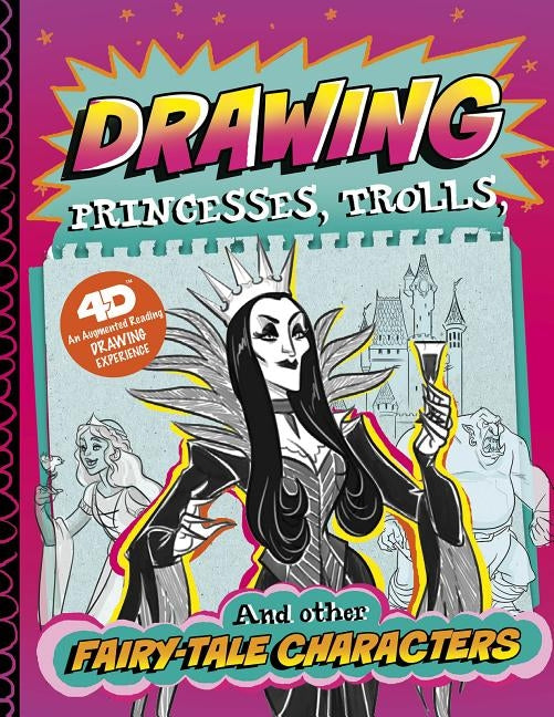 Drawing Princesses, Trolls, and Other Fairy-Tale Characters: 4D an Augmented Reading Drawing Experience by Cella, Clara