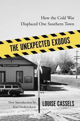 The Unexpected Exodus: How the Cold War Displaced One Southern Town by Cassels, Louise