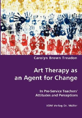 Art Therapy as an Agent for Change by Brown Treadon, Carolyne