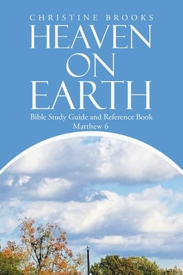 Heaven on Earth: Bible Study Guide and Reference Book by Brooks, Christine