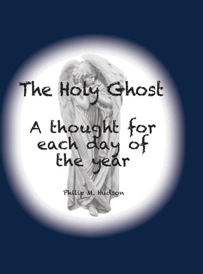 The Holy Ghost: A thought for each day of the year by Hudson, Philip M.