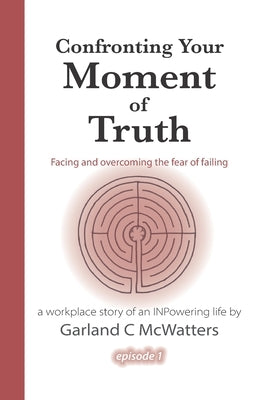 Confronting Your Moment of Truth: Facing and overcoming the fear of failing by McWatters, Garland C.