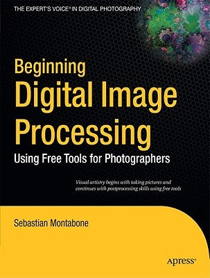 Beginning Digital Image Processing: Using Free Tools for Photographers by Montabone, Sebastian