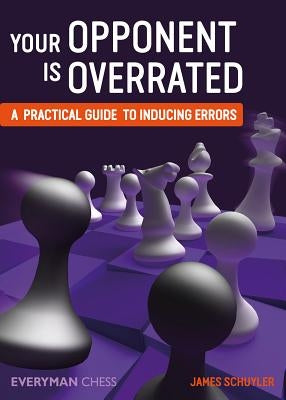 Your Opponent is Overrated: A practical guide to inducing errors by Schuyler, James