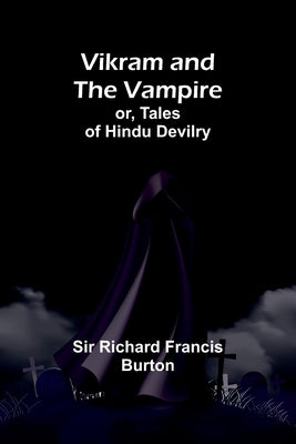 Vikram and the Vampire; or, Tales of Hindu Devilry by Richard Francis Burton