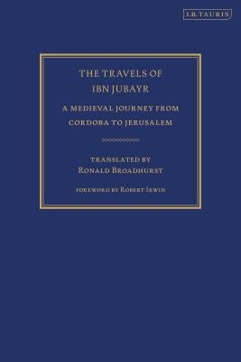 The Travels of Ibn Jubayr: A Medieval Journey from Cordoba to Jerusalem by Jubayr, Ibn