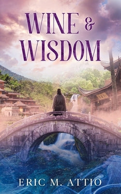 Wine & Wisdom by Attio, Eric M.