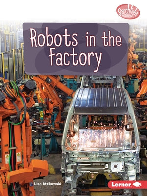 Robots in the Factory by Idzikowski, Lisa