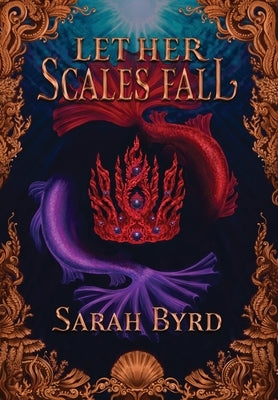 Let Her Scales Fall by Byrd, Sarah
